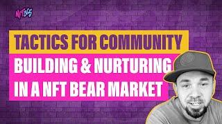 Tactics for Community Building & Nurturing in a NFT Bear Market