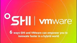 6 Ways SHI and VMware can empower you to Innovate Faster in a Hybrid World