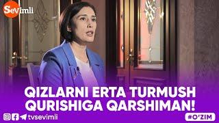 O'ZIM - QIZLARNI ERTA TURMUSH QURISHIGA QARSHIMAN!