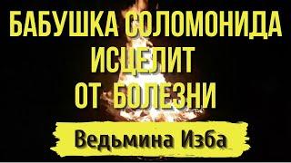 Бабушка Соломонида исцелит от болезни. ВЕДЬМИНА ИЗБА