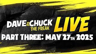 Part Three: Tuesday, May 27th 2025 Dave & Chuck The Freak LIVE