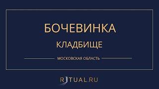 КЛАДБИЩЕ БОЧЕВИНКА - РИТУАЛЬНЫЕ УСЛУГИ ПОХОРОНЫ МОСКОВСКАЯ ОБЛАСТЬ. ПОХОРОНЫ В МОСКОВСКОЙ ОБЛАСТИ.