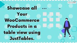 Showcase all your WooCommerce Products in a Table view using JustTables | EducateWP 2023