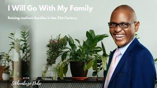 Raising resilient families in the 21st Century | I Will Go With My Family | Sikhumbuzo Dube