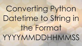 Converting Python Datetime to String in the Format YYYYMMDDHHMMSS