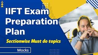 IIFT Exam Preparation Plan | Sectionwise Must do topics | Mocks