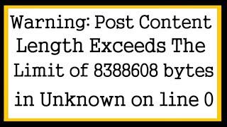 How to fix Warning: POST Content-Length bytes exceeds the limit of 8388608 bytes in Unknown