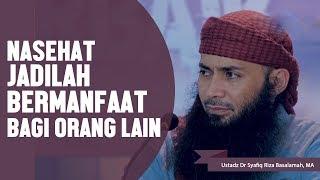 Nasehat, Jadilah Bermanfaat bagi Orang Lain, Ustadz DR Syafiq Basalamah MA