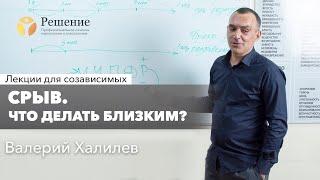  Срыв. Что делать близким? | Лекция для созависимых Валерия Халилева