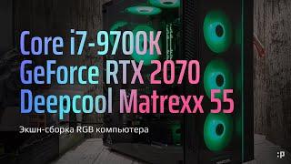 Экшн-сборка RGB компьютера в корпусе Matrexx 55 на базе i7 9700k и RTX 2070