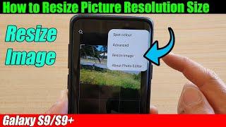 Galaxy S9/S9+: How to Resize Picture Resolution Size