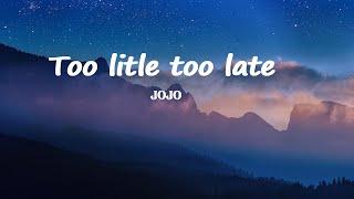 Jojo  - Too little too late Lyrics.