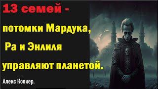 13 семей - потомки Мардука, Ра и Энлиля управляют планетой. Алекс Колиер.