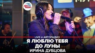 Ирина Дубцова - Я Люблю Тебя До Луны (LIVE @ Авторадио)