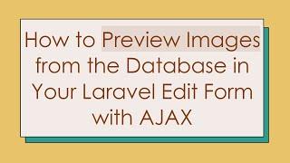 How to Preview Images from the Database in Your Laravel Edit Form with AJAX
