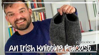 An Irish Knitting Podcast - Felted slippers knitting, new knits, very summery but quite wintery