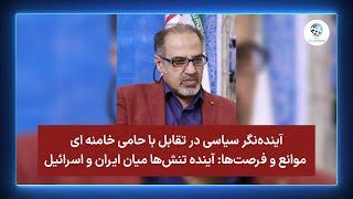 آینده‌نگر سیاسی در تقابل با‌ حامی خامنه ای موانع و فرصت‌ها: آینده تنش‌ها میان ایران و اسرائیل