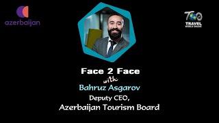 Face 2 Face with Bahruz Asgarov, Deputy CEO, Azerbaijan Tourism Board