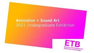 ETB 2021 Undergraduate Exhibition Selection: Animation + Sound Art