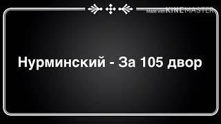 Нурминский - За 105 двор ( текст песни )