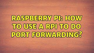 Raspberry Pi: How to use a RPI to do port forwarding?