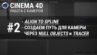 #2 [Камера в Cinema 4D] : Align to Spline. Создание пути для камеры через Null и Tracer Object.