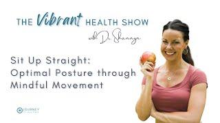 The Vibrant Health Show: Optimal Posture through Mindful Movement