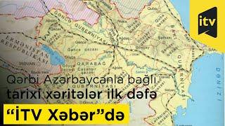 Qərbi Azərbaycanla bağlı tarixi xəritələr ilk dəfə “İTV Xəbər”də