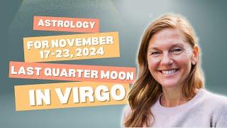 Astrology for week of November 17, 2024 & Last Quarter in Virgo