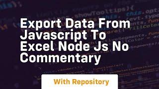 Export data from javascript to excel node js no commentary