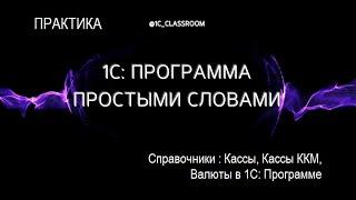 1С: Программа. Практический урок. Справочники Кассы ККМ, Кассы, Валюты