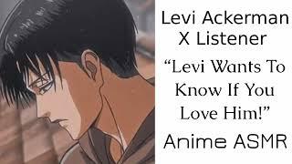 Levi Ackerman X Listener (Anime ASMR) “Levi Wants To Know If You Love Him!”