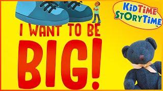 I Want to Be BIG! ~ Growing Up Story for Kids Read Aloud