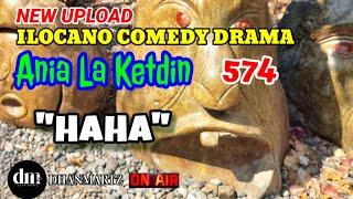 ILOCANO COMEDY DRAMA | HAHA | ANIA LA KETDIN 574 | NEW UPLOAD