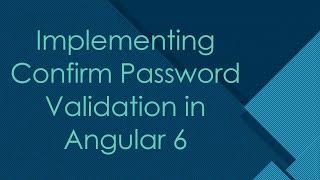 Implementing Confirm Password Validation in Angular 6