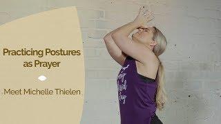 Practicing Postures as Prayer - Meet Michelle Thielen