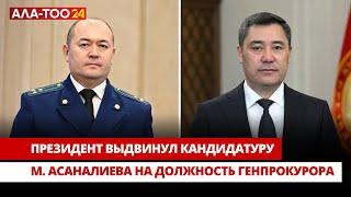 Президент выдвинул кандидатуру М. Асаналиева на должность генпрокурора