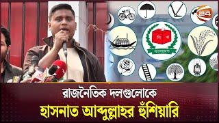 রাজনৈতিক দলগুলোকে হুঁশিয়ার করলেন হাসনাত আব্দুল্লাহ | Hasnat Abdullah | Channel 24