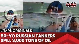 Russian Tankers Badly Damaged| Split In Deadly Storm| Spill 3000 Tons Of Oil In Kerch Strait| Watch