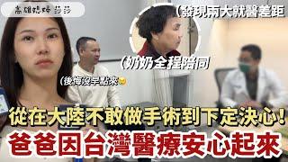 爸爸因台灣醫療而安心，從不敢做手術到下定決心！大陸爸爸全自費在台就醫｜奶奶全程陪同，現場說出兩大就醫差距⋯「高雄媳婦莎莎」
