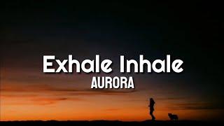 AURORA - Exhale Inhale (Lyrics)