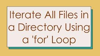 Iterate All Files in a Directory Using a 'for' Loop