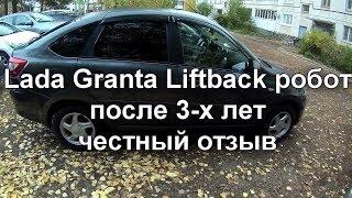 Lada Granta Liftback робот после трех лет   честный отзыв