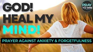 GOD! Heal My Mind! | Combat Anxiety, Distraction and Memory Loss  | Healing & Deliverance Prayer