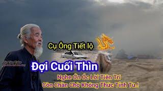 Cụ Ông Tiết LộĐợi Cuối ThìnNghe Ớn Óc Lời Tiên, Còn Chần Chờ Không Thức Tỉnh Tu.!