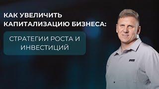 Инвестиции в бизнес | Стратегии инвестирования в компанию | Увеличение капитализации бизнеса