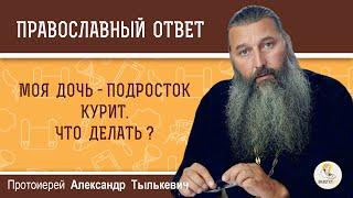 Моя дочь - подросток курит. Что делать?  Протоиерей Александр Тылькевич