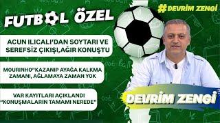 Acun Ilıcalı’dan “soytarı ve serefsiz”çıkışı/Mourinho:Ağlamaya zaman yok/VAR kayıtları neden eksik?