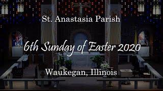 6th Sunday of Easter - 2020 - St. Anastasia - Waukegan, Illinois