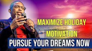 Maximize Holiday Motivation | Pursue Your Dreams Now